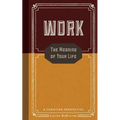 Work: The Meaning of Your Life-A Christian Perspective - Paperback