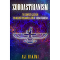 Zoroastrianism: The Complete Guide on The Ancient Persian Religion of Mazdayasna and Zoroastrianism. - Paperback