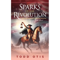 Sparks of the Revolution: James Otis and the Birth of American Democracy -- A Novel - Hardcover