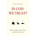 In God We Trust?: When the Kingdom of God and Politics Collide - Paperback