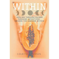 Within: Healing Through Sacred Feminine Archetypes - Awaken the Goddess Within - Paperback