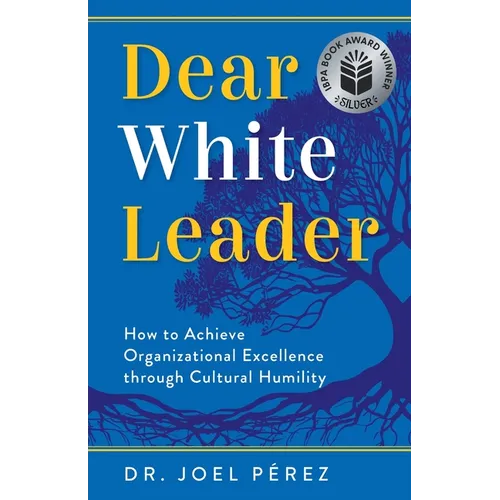 Dear White Leader: How to Achieve Organizational Excellence through Cultural Humility - Paperback