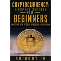 Cryptocurrency: 5 Expert Secrets For Beginners: Investing Into Bitcoin, Ethereum - Paperback
