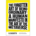 The Forgotten Art of Being Ordinary: A Human Manifesto in the Age of the Metaverse - Hardcover