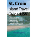 St. Croix Island Travel Guide, USVI: Vacation, Holiday, Honeymoon - Paperback