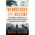 Rendezvous with Destiny: How Franklin D. Roosevelt and Five Extraordinary Men Took America into the War and into the World - Paperback