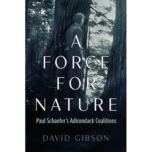 A Force for Nature: Paul Schaefer's Adirondack Coalitions - Paperback
