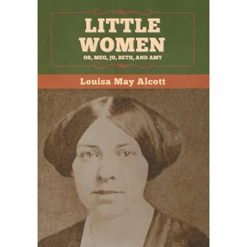 Little Women; Or, Meg, Jo, Beth, and Amy - Hardcover
