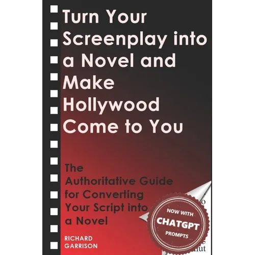 Turn Your Screenplay into a Novel and Make Hollywood Come to You: The Authoritative Guide for Converting Your Script into a Novel - Paperback
