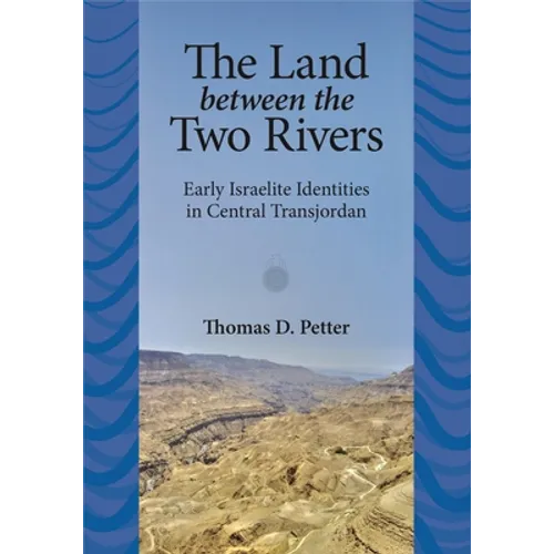 The Land between Two Rivers: Early Israelite Identities in Transjordan - Hardcover
