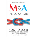 M&A Integration: How to Do It. Planning and Delivering M&A Integration for Business Success - Hardcover