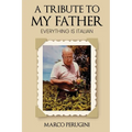 A Tribute to My Father: Everything Is Italian - Paperback