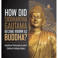 How Did Siddhartha Gautama Become Known as Buddha? Buddhism Philosophy Grade 6 Children's Religion Books - Hardcover