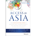 Access to Asia: Your Multicultural Guide to Building Trust, Inspiring Respect, and Creating Long-Lasting Business Relationships - Hardcover