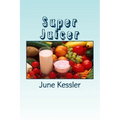 Super Juicer: Replenish, Restore, Revitalize and Detox - Paperback