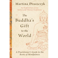 The Buddha's Gift to the World: A Practitioner's Guide to the Roots of Mindfulness - Paperback