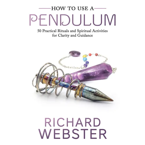 How to Use a Pendulum: 50 Practical Rituals and Spiritual Activities for Clarity and Guidance - Paperback