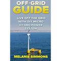 Off-Grid Guide: Live Off The Grid With DIY Micro Hydro Power System - Paperback