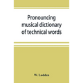 Pronouncing musical dictionary of technical words, phrases and abbreviations: including definitions of musical terms used by the ancient Hebrews toget - Paperback