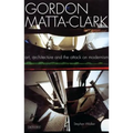 Gordon Matta-Clark: Art, Architecture and the Attack on Modernism - Paperback