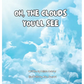 Oh, the Clouds You'll See - Hardcover
