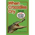 When Crocodiles Cry: 365 More Amazing Facts About the Animal Kingdom - Paperback