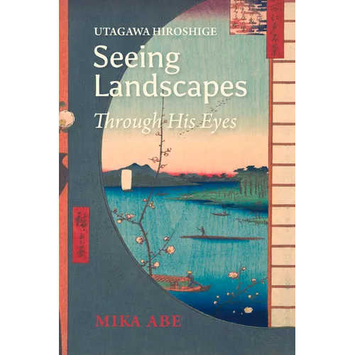 Utagawa Hiroshige: Seeing Landscapes Through His Eyes - Paperback