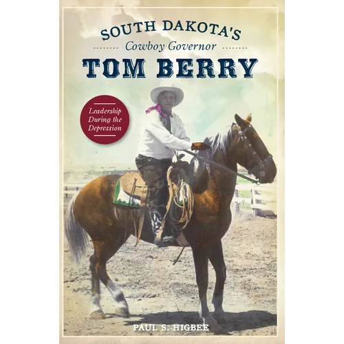 South Dakota's Cowboy Governor Tom Berry: Leadership During the Depression - Paperback