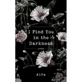 I Find You in the Darkness: Poems - Paperback