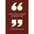 Every Day a Word Surprises Me & Other Quotes by Writers - Hardcover