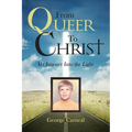 From Queer To Christ: My Journey Into The Light - Paperback