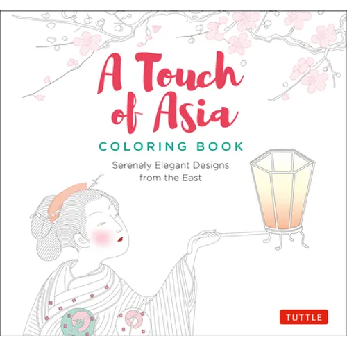 A Touch of Asia Coloring Book: Serenely Elegant Designs from the East (Tear-Out Sheets Let You Share Pages or Frame Your Finished Work) - Paperback