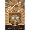 Verdi With a Vengeance: An Energetic Guide to the Life and Complete Works of the King of Opera - Paperback