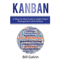 Kanban: A Step-by-Step Guide to Agile Project Management with Kanban: A Step-by-Step Guide to Agile Project Management with Kanban - Paperback