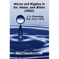 Waves and Ripples in Air, Water, and Æther (1902): A Course of Christmas Lectures Delivered at the Royal Institution of Great Britain - Paperback