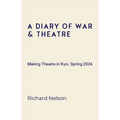 A Diary of War & Theatre: Making Theatre in Kyiv, Spring 2024 - Paperback