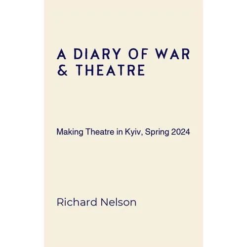 A Diary of War & Theatre: Making Theatre in Kyiv, Spring 2024 - Paperback