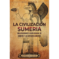 La civilización sumeria: Una apasionante visión general de Sumeria y los antiguos sumerios - Paperback