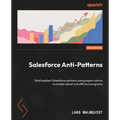 Salesforce Anti-Patterns - Second Edition: Build resilient Salesforce solutions using expert advice to create robust and efficient programs - Paperback