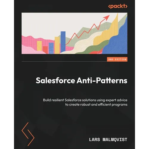 Salesforce Anti-Patterns - Second Edition: Build resilient Salesforce solutions using expert advice to create robust and efficient programs - Paperback