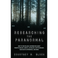 Researching the Paranormal: How to Find Reliable Information about Parapsychology, Ghosts, Astrology, Cryptozoology, Near-Death Experiences, and More - Paperback