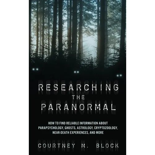 Researching the Paranormal: How to Find Reliable Information about Parapsychology, Ghosts, Astrology, Cryptozoology, Near-Death Experiences, and More - Paperback
