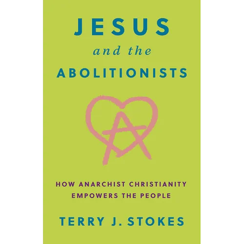 Jesus and the Abolitionists: How Anarchist Christianity Empowers the People - Hardcover