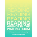 Reading Arendt in the Waiting Room: A Philosophy Primer for an Anxious Age - Paperback