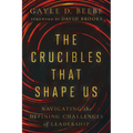 The Crucibles That Shape Us: Navigating the Defining Challenges of Leadership - Hardcover