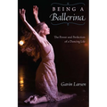 Being a Ballerina: The Power and Perfection of a Dancing Life - Paperback