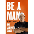 Be a Man: The Ultimate Guide - Hardcover