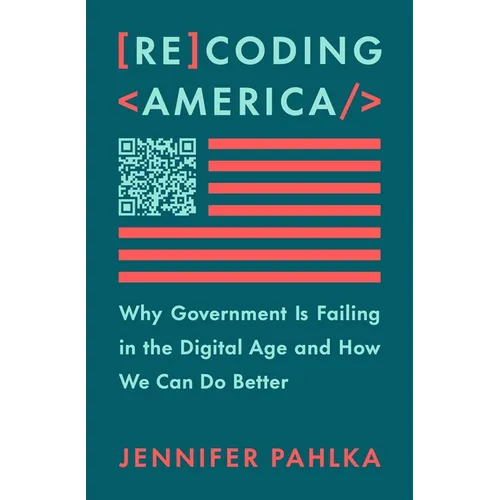 Recoding America: Why Government Is Failing in the Digital Age and How We Can Do Better - Hardcover