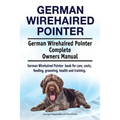 German Wirehaired Pointer. German Wirehaired Pointer Complete Owners Manual. German Wirehaired Pointer book for care, costs, feeding, grooming, health - Paperback
