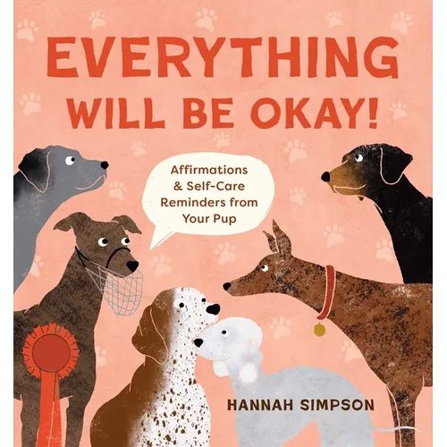 Everything Will Be Okay!: Affirmations & Self-Care Reminders from Your Pup - Hardcover